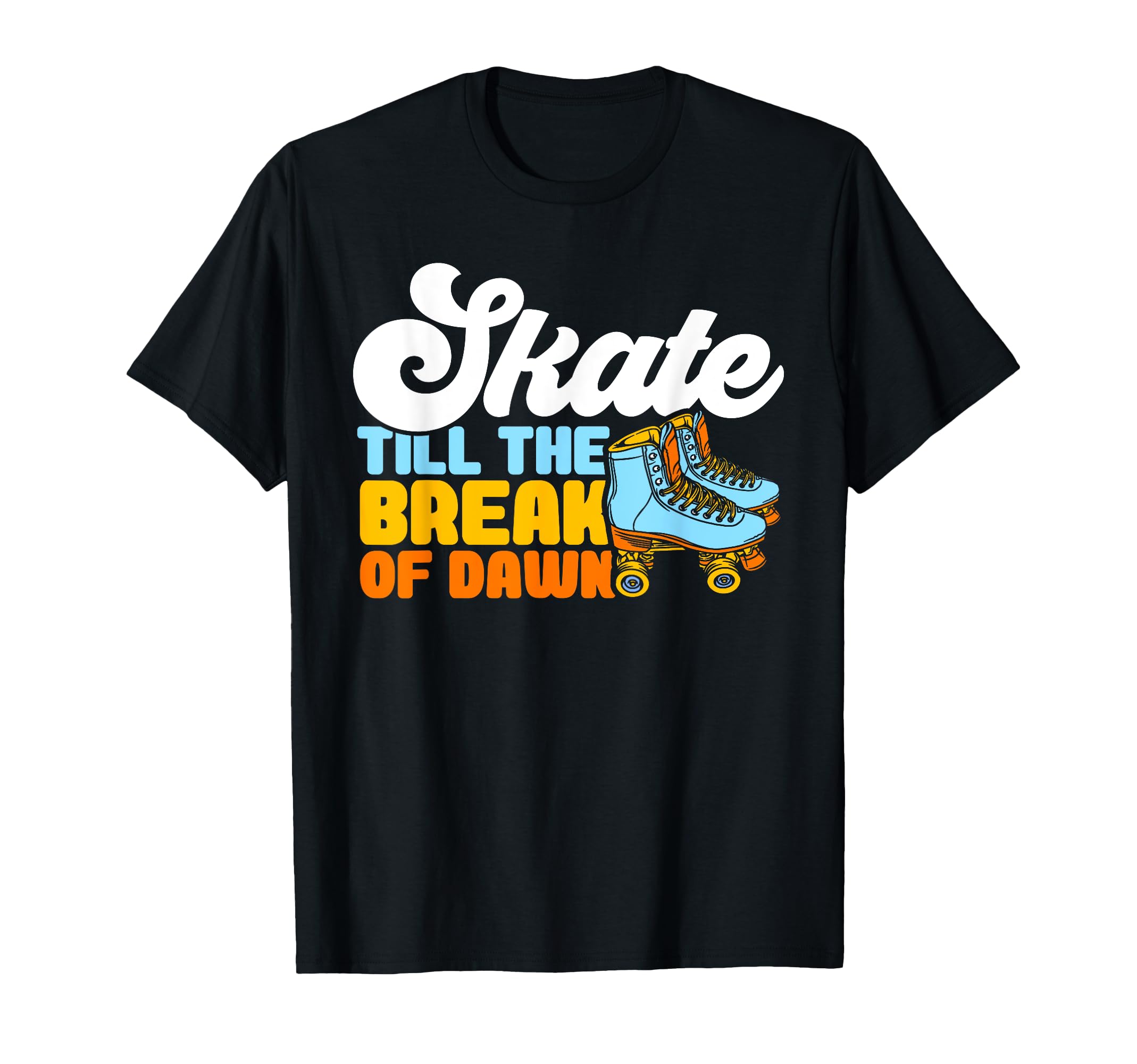 Roller Skates Till Break Dawn Roller T-Shirt - Graphic Print for Adults - T-Shirt, Sweatshirt, Hoodie