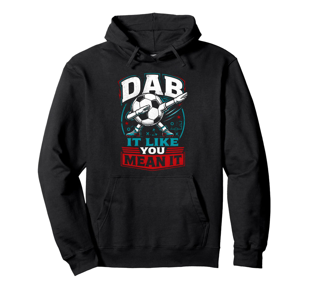 Dab It Like You Mean It Soccer Player Hoodie - Trendy Graphic Men Women - T-Shirt, Sweatshirt, Hoodie