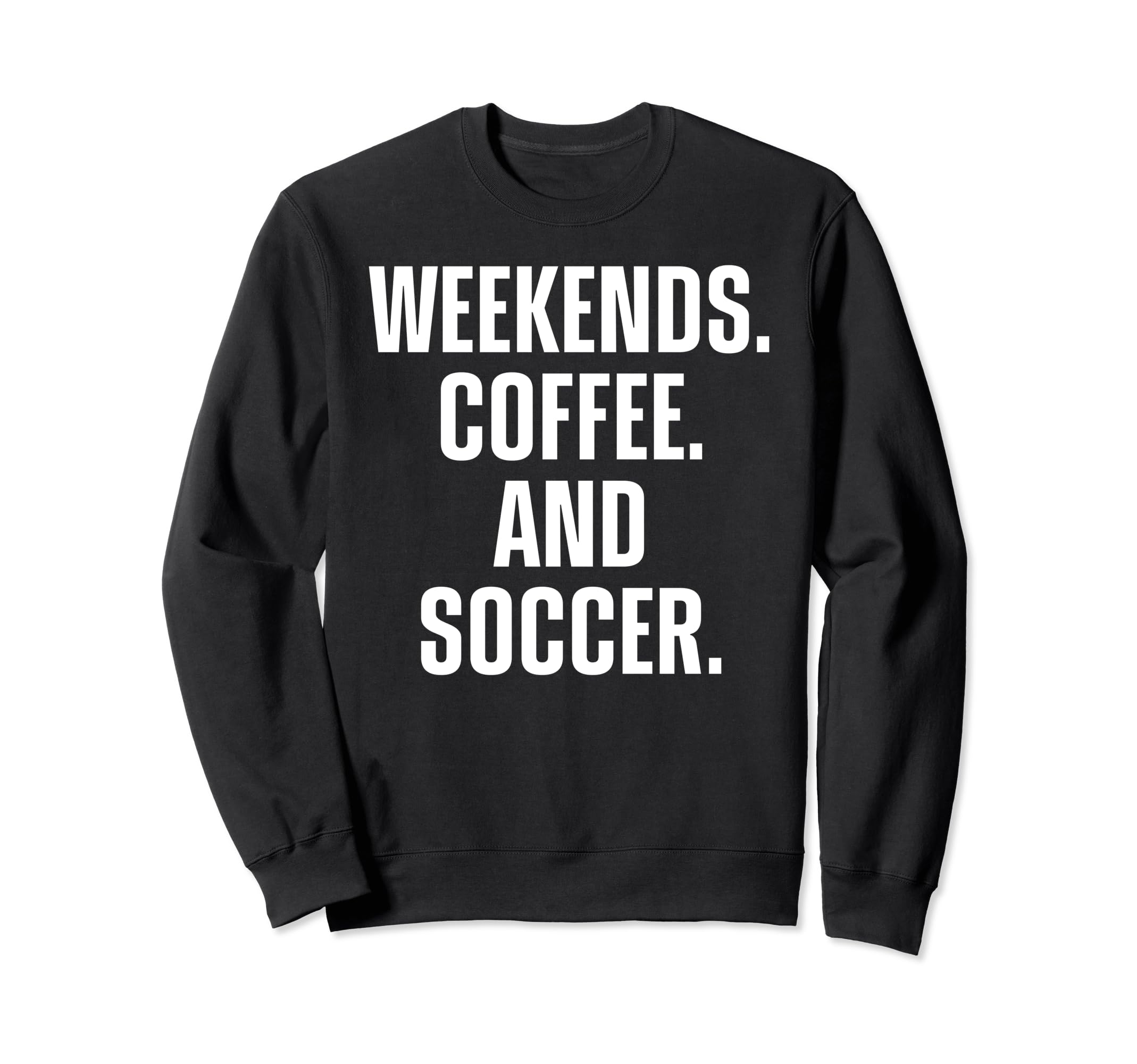 Weekends Coffee And Soccer Funny Sweatshirt - Novelty Apparel for Adults - T-Shirt, Sweatshirt, Hoodie