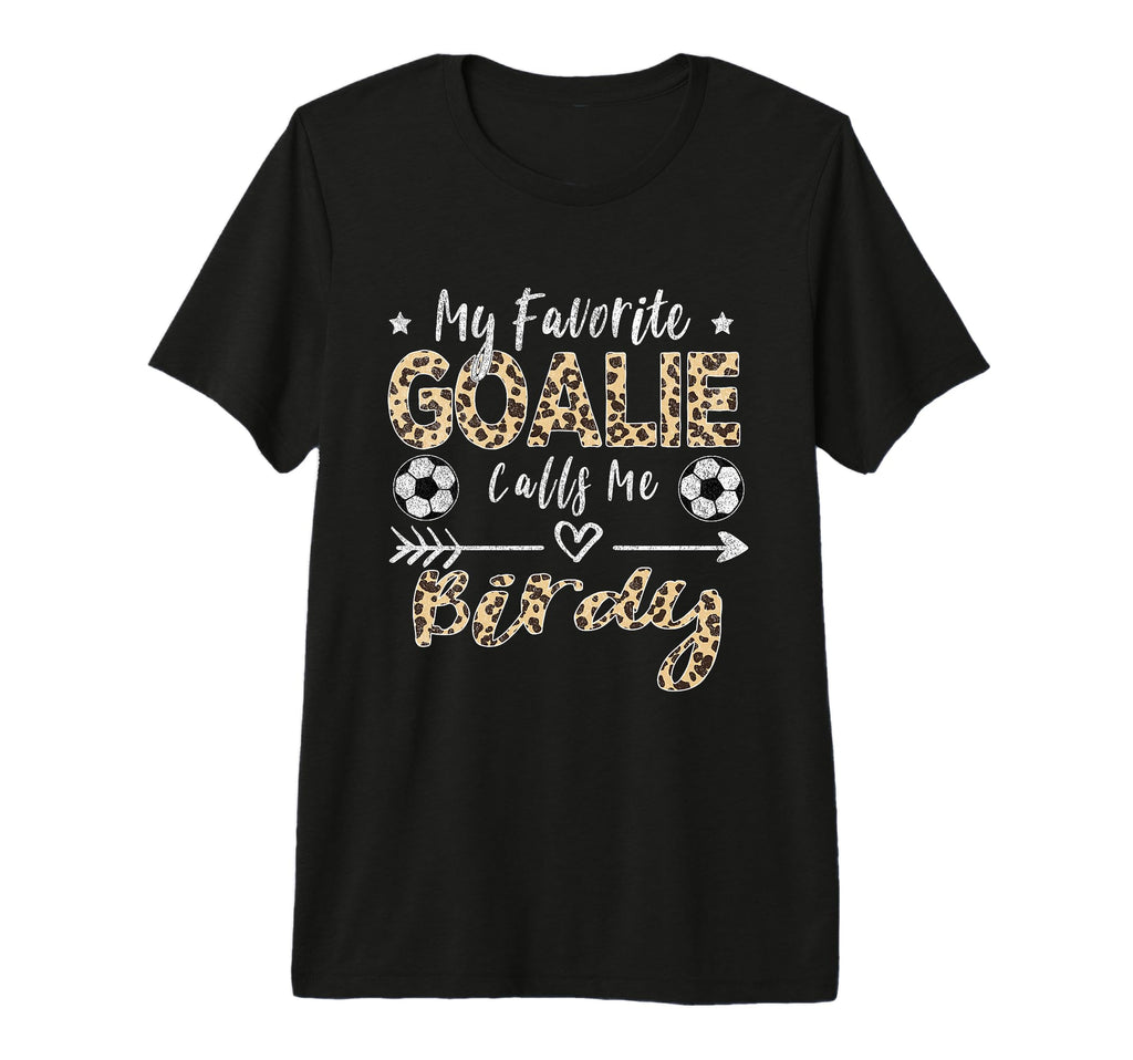 My Favorite Goalie Calls Me Birdy Soccer T-Shirt - Streetwear Style Unisex - T-Shirt, Sweatshirt, Hoodie