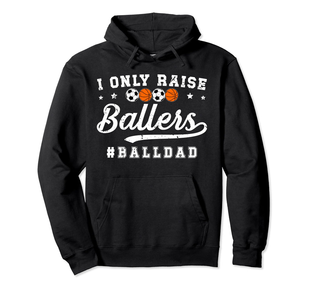 I Only Raise Ballers Ball Dad Soccer Hoodie - Trendy Graphic for Adults - T-Shirt, Sweatshirt, Hoodie