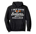 I Only Raise Ballers Ball Dad Soccer Hoodie - Trendy Graphic for Adults - T-Shirt, Sweatshirt, Hoodie