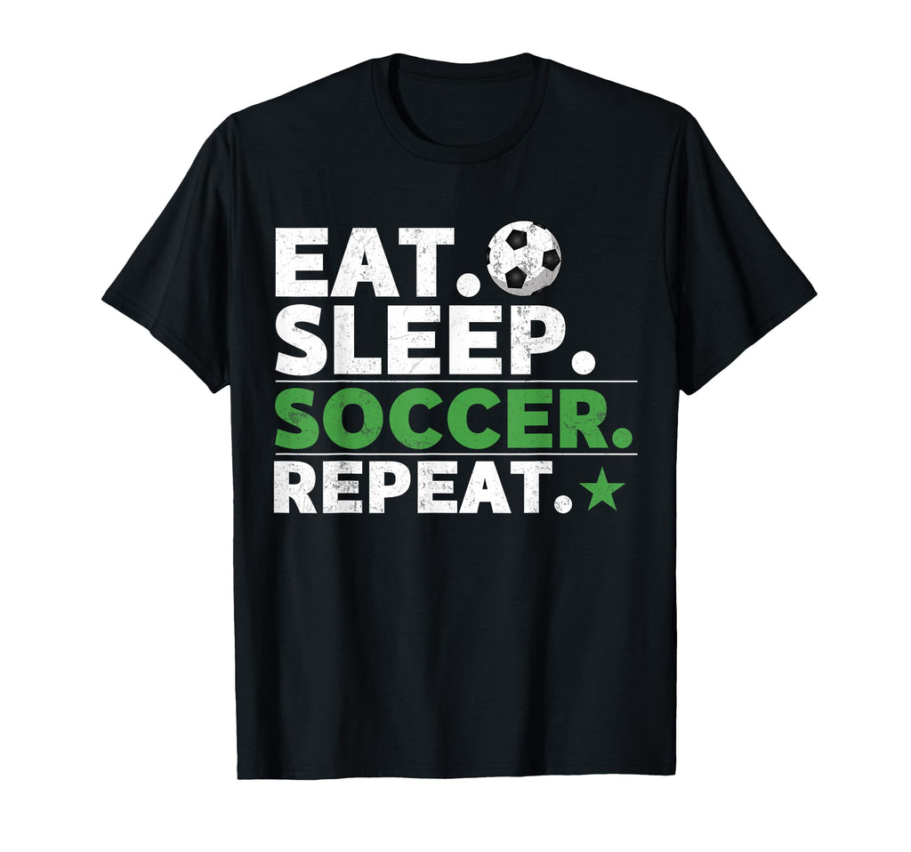 Eat Sleep Soccer Repeat Funny Soccer T-Shirt - Streetwear Style Unisex - T-Shirt, Sweatshirt, Hoodie