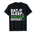 Eat Sleep Soccer Repeat Funny Soccer T-Shirt - Streetwear Style Unisex - T-Shirt, Sweatshirt, Hoodie
