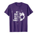 My Goal Is To Deny Yours Soccer Goalie T-Shirt - Novelty Apparel Men Women - T-Shirt, Sweatshirt, Hoodie