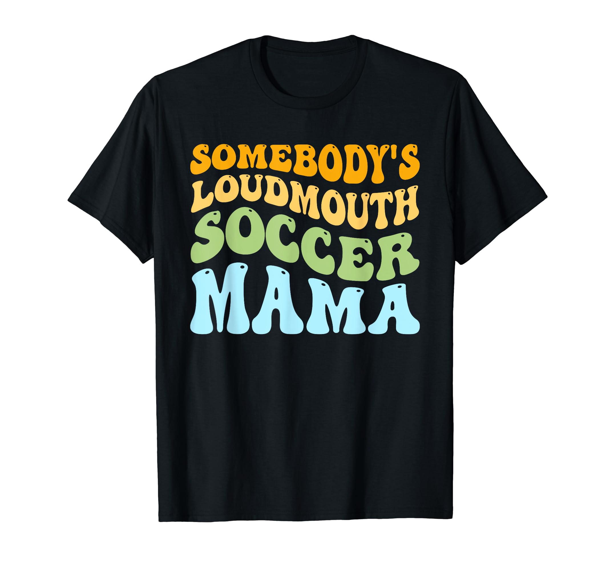 Somebodys Loudmouth Soccer Mama T-Shirt - Streetwear Style Men Women - T-Shirt, Sweatshirt, Hoodie