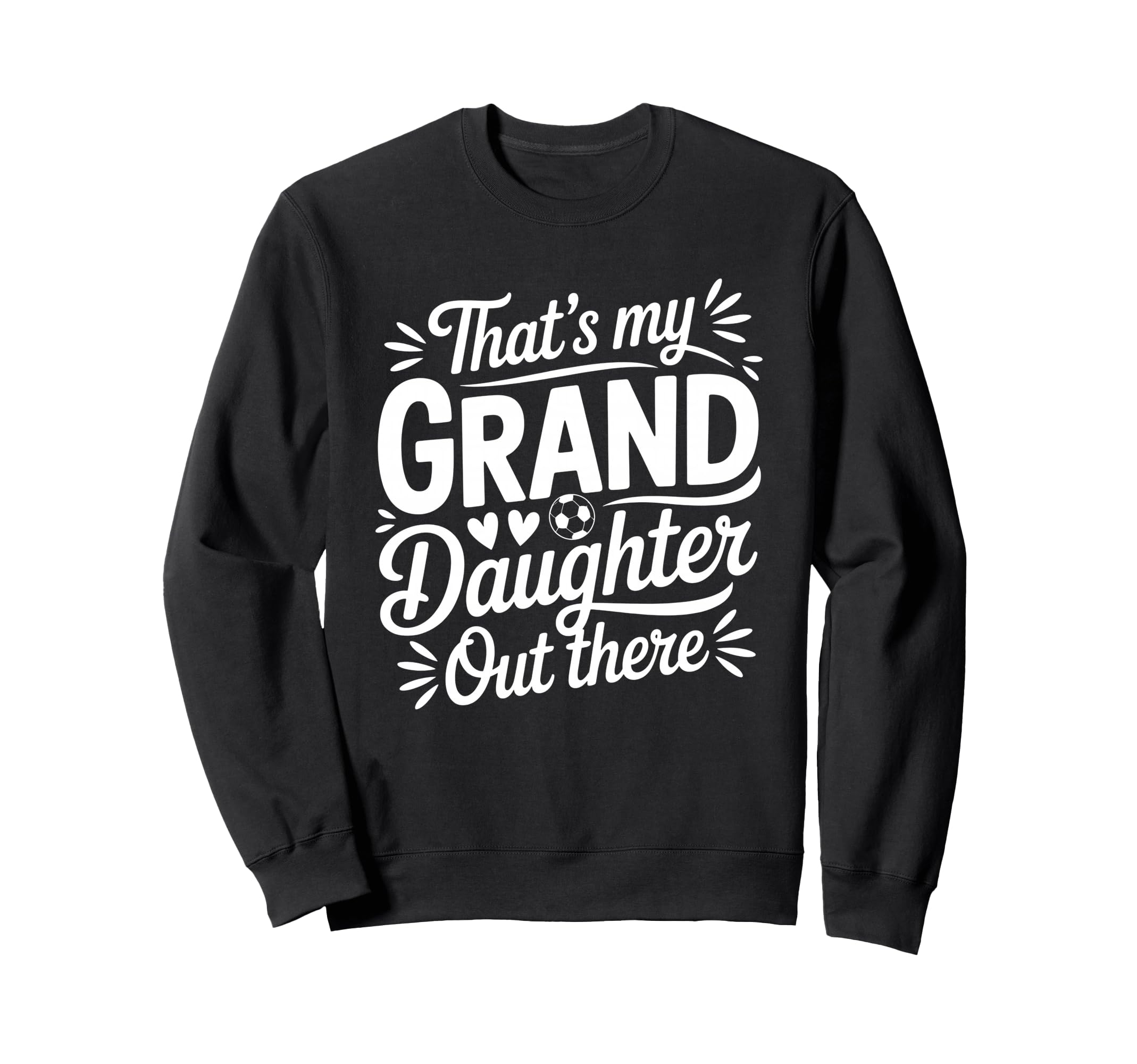 Thats My Granddaughter Out There Soccer Sweatshirt - Unique Graphic Unisex - T-Shirt, Sweatshirt, Hoodie