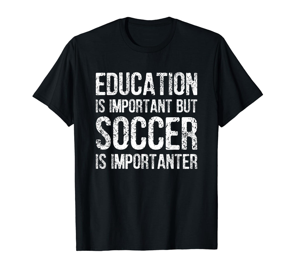 Education Is Important But Soccer Is T-Shirt - Novelty Apparel Men Women - T-Shirt, Sweatshirt, Hoodie