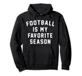 Football Is My Favorite Season Soccer Hoodie - Custom Art Print for Adults - T-Shirt, Sweatshirt, Hoodie