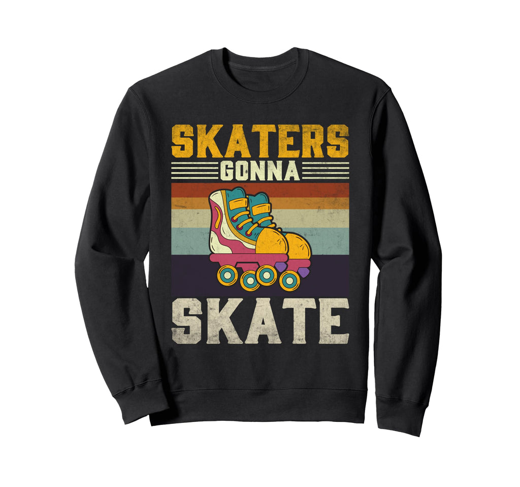 Roller Skating Funny Skaters Gonna Sweatshirt - Trendy Graphic Men Women - T-Shirt, Sweatshirt, Hoodie