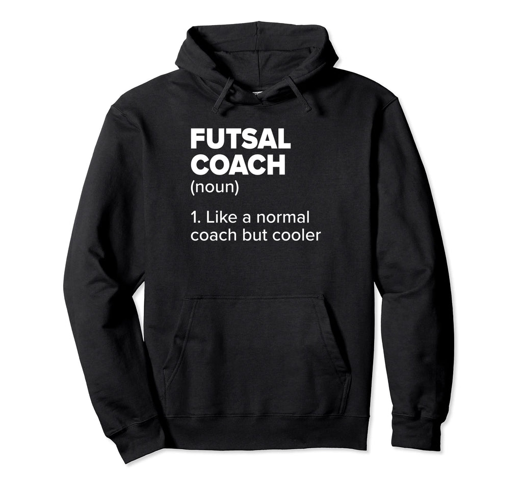Futsal Coach Definition Funny Indoor Hoodie - Graphic Print for Adults - T-Shirt, Sweatshirt, Hoodie