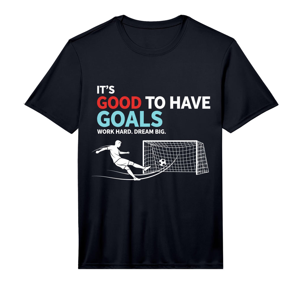 Soccer Its Good To Have Goals T-Shirt - Fun Novelty Design Unisex - T-Shirt, Sweatshirt, Hoodie