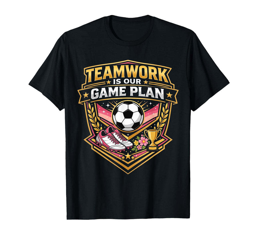 Teamwork Is Our Game Plan Team Soccer T-Shirt - Graphic Print Unisex - T-Shirt, Sweatshirt, Hoodie