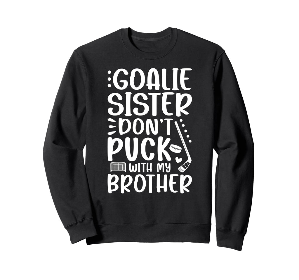 Hockey Goalie Sister Funny Ice Sweatshirt - Streetwear Style Men Women - T-Shirt, Sweatshirt, Hoodie