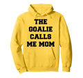 Goalie Calls Me Mom Soccer Hockey Hoodie - Fun Novelty Design Unisex - T-Shirt, Sweatshirt, Hoodie