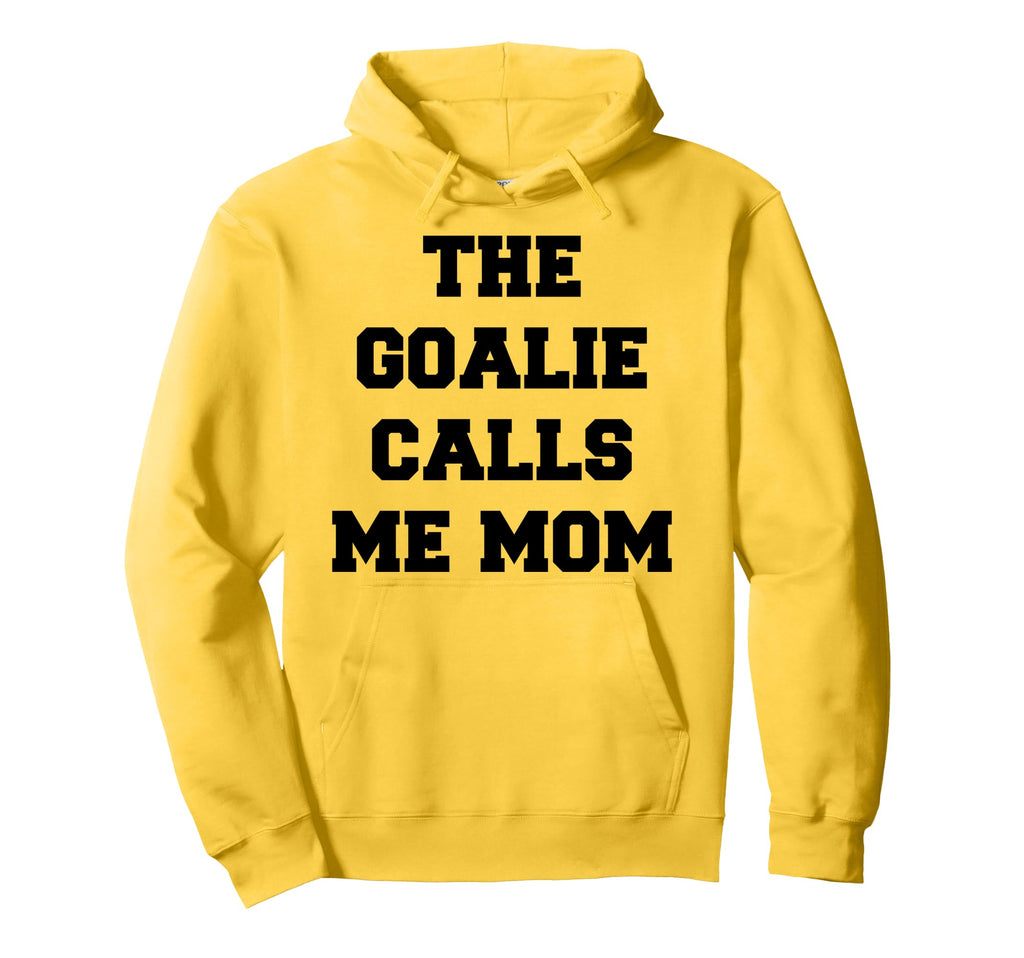Goalie Calls Me Mom Soccer Hockey Hoodie - Fun Novelty Design Unisex - T-Shirt, Sweatshirt, Hoodie