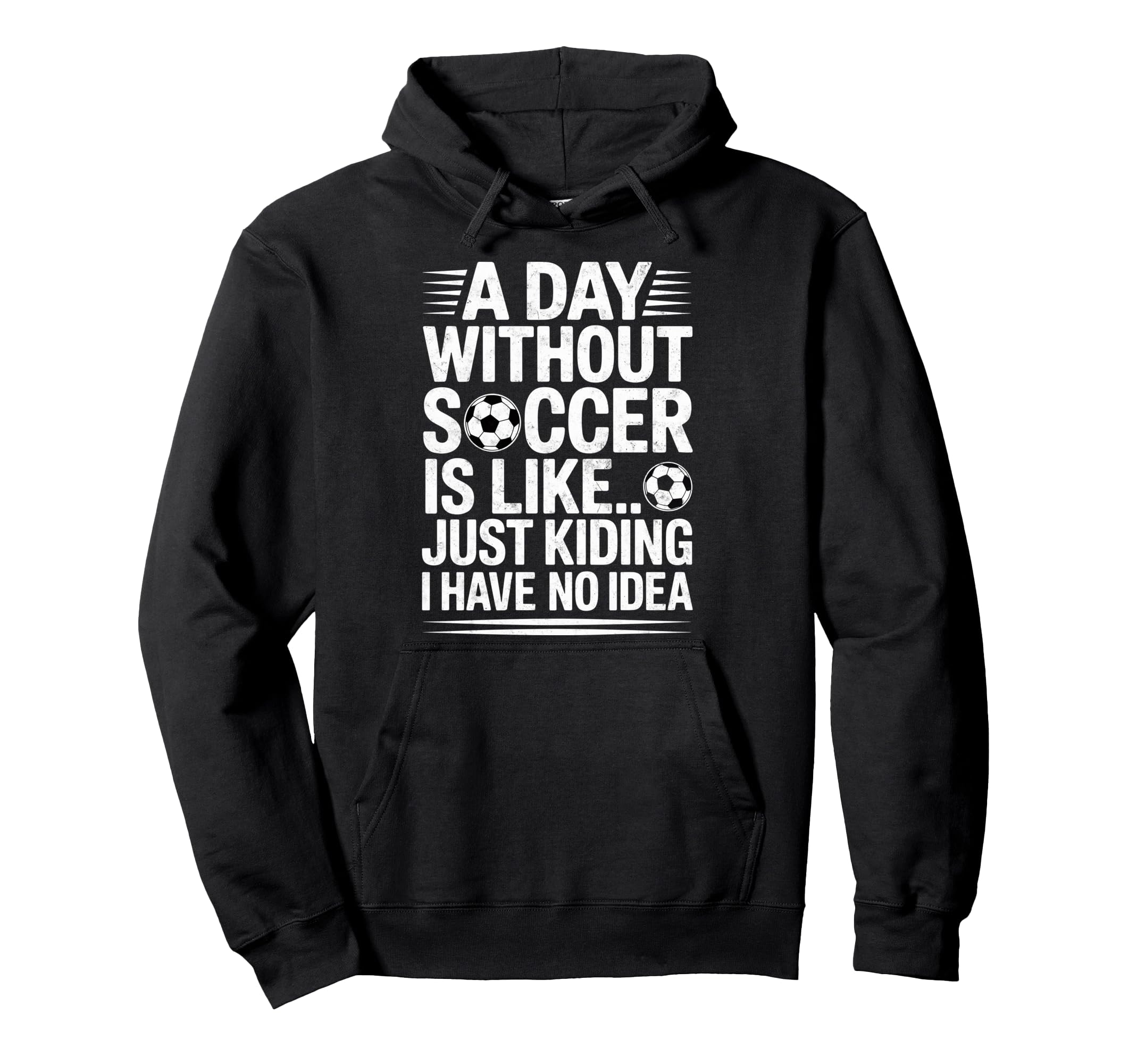 Day Without Soccer Is Just Kidding Hoodie - Fun Novelty Design for Adults - T-Shirt, Sweatshirt, Hoodie