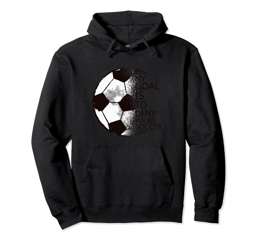 My Goal Is To Deny Yours Soccer Goalie Hoodie - Custom Art Print Unisex - T-Shirt, Sweatshirt, Hoodie