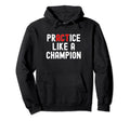 Practice Like Champion Basketball Hoodie - Streetwear Style for Adults - T-Shirt, Sweatshirt, Hoodie