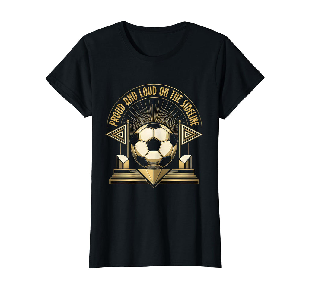 Proud And Loud Sideline Soccer Mom T-Shirt - Casual Everyday Wear Men Women - T-Shirt, Sweatshirt, Hoodie