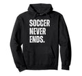 Soccer Never Ends Funny Sports Hobby Hoodie - Trendy Graphic for Adults - T-Shirt, Sweatshirt, Hoodie