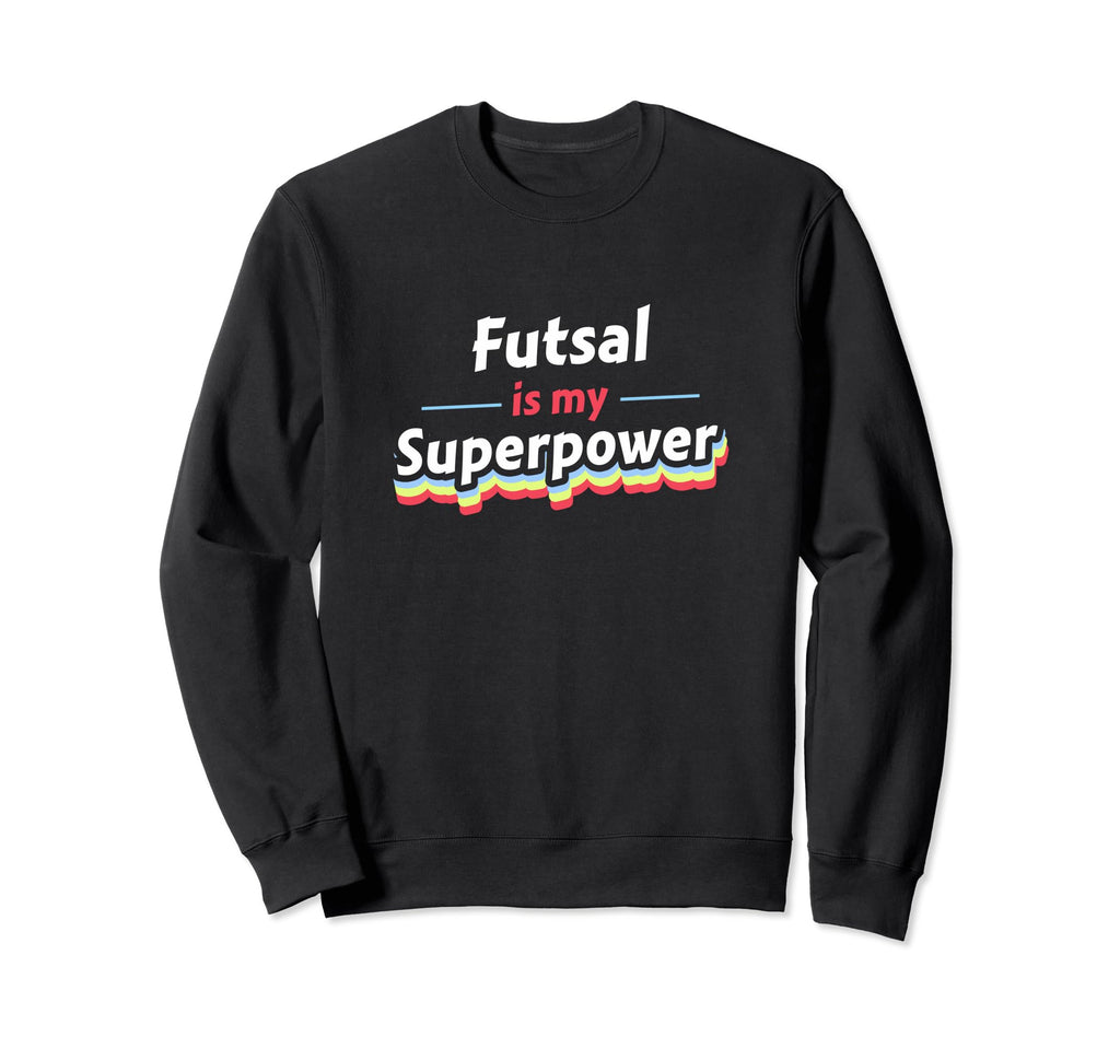 Futsal Is My Superpower Football Sweatshirt - Novelty Apparel Unisex - T-Shirt, Sweatshirt, Hoodie