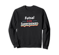 Futsal Is My Superpower Football Sweatshirt - Novelty Apparel Unisex - T-Shirt, Sweatshirt, Hoodie