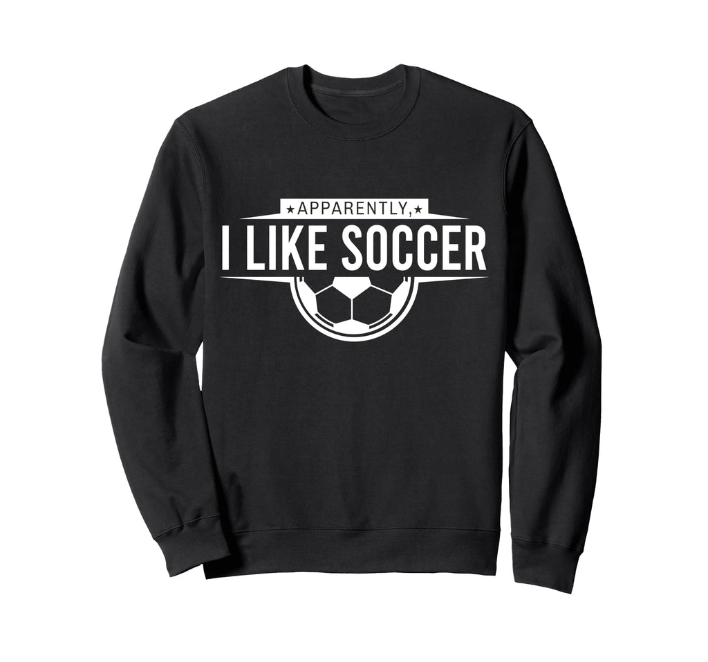 Apparently I Like Soccer Funny Sweatshirt - Novelty Apparel for Adults - T-Shirt, Sweatshirt, Hoodie