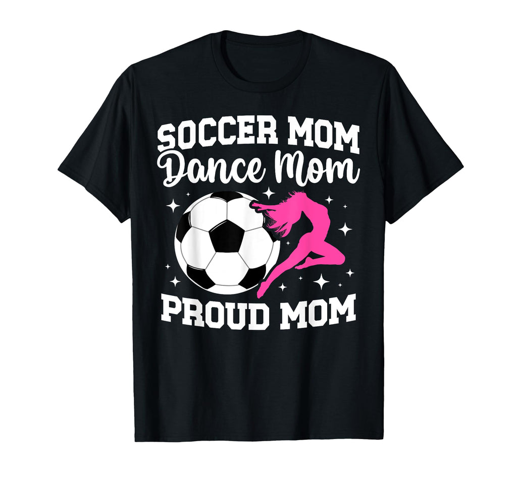 Proud Soccer And Dance Mom Soccer T-Shirt - Unique Graphic Men Women - T-Shirt, Sweatshirt, Hoodie