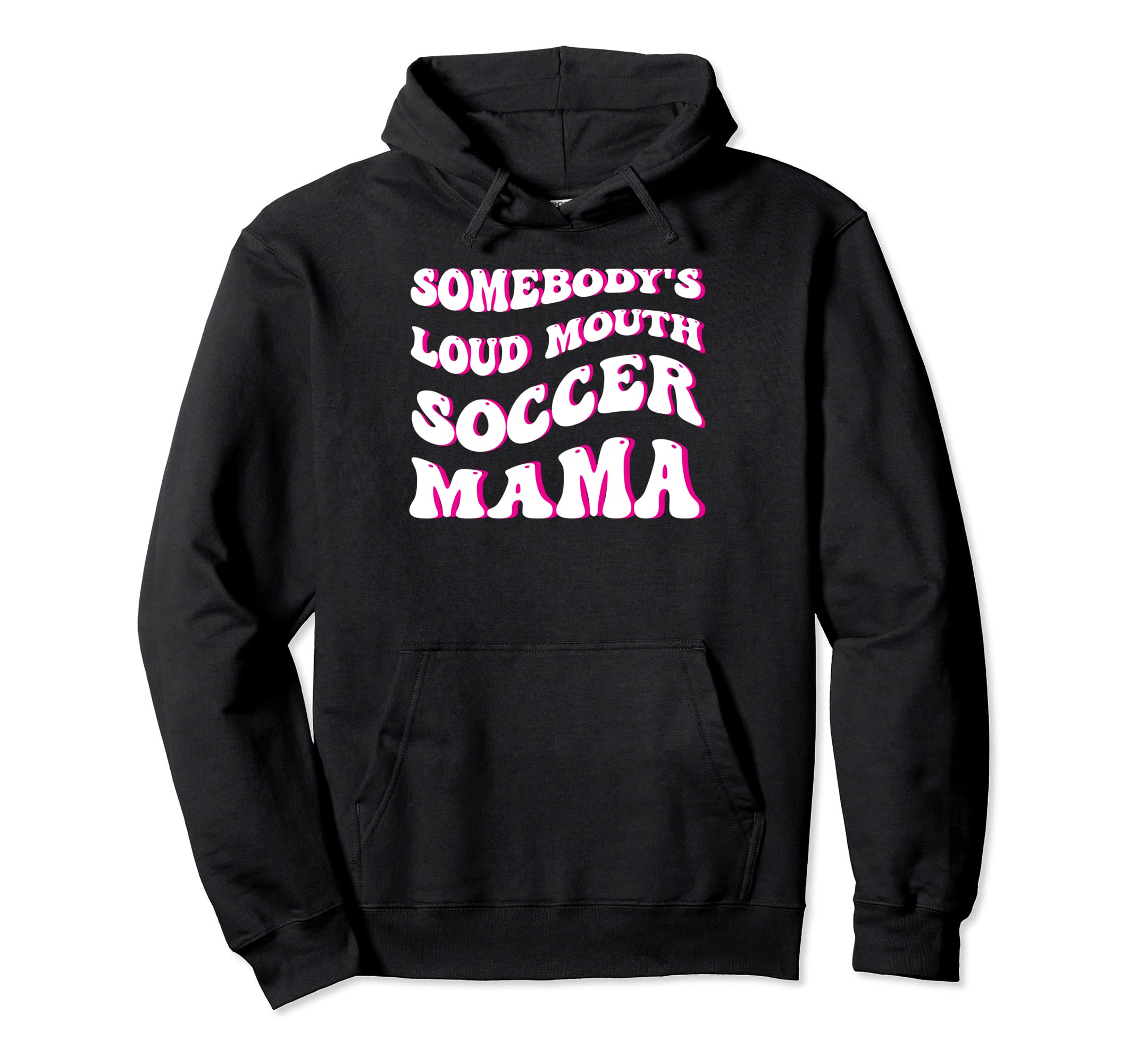 Somebodys Loud Mouth Soccer Mama Funny Hoodie - Novelty Apparel Unisex - T-Shirt, Sweatshirt, Hoodie
