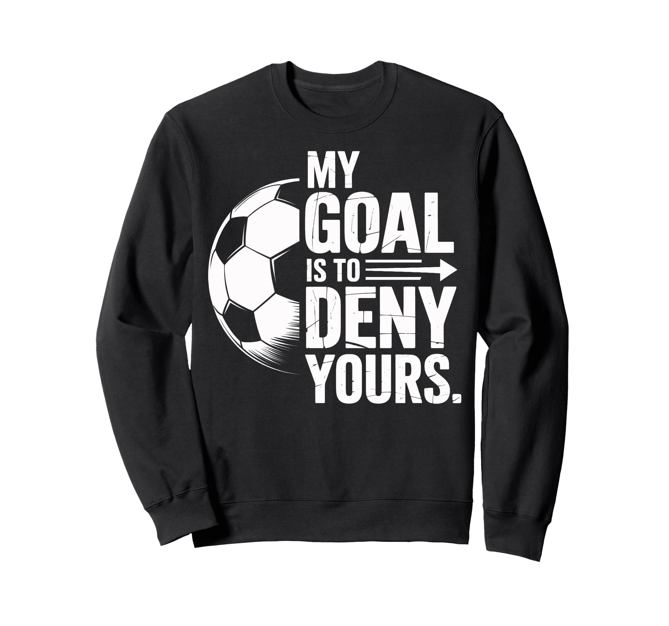 Soccer Players My Goal Is To Deny Sweatshirt - Fun Novelty Design Unisex - T-Shirt, Sweatshirt, Hoodie