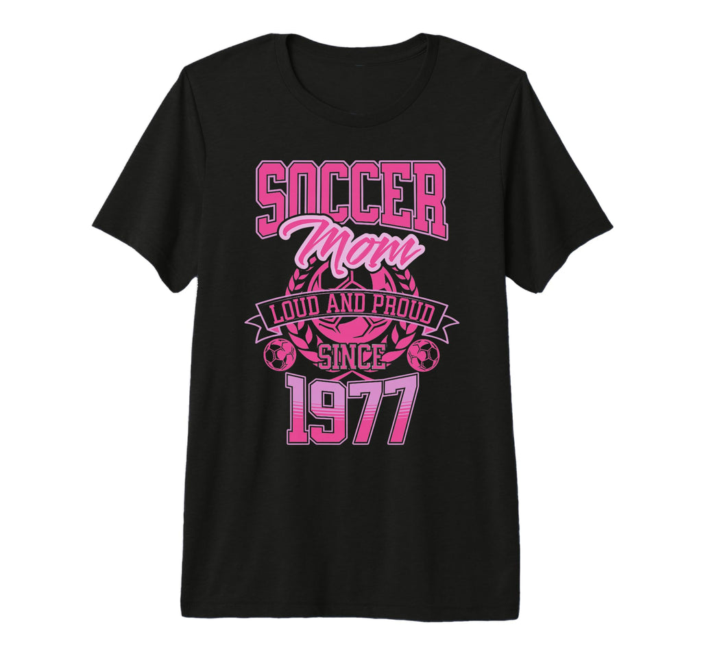 Soccer Mom Loud Proud Since 1977 T-Shirt - Streetwear Style for Adults - T-Shirt, Sweatshirt, Hoodie