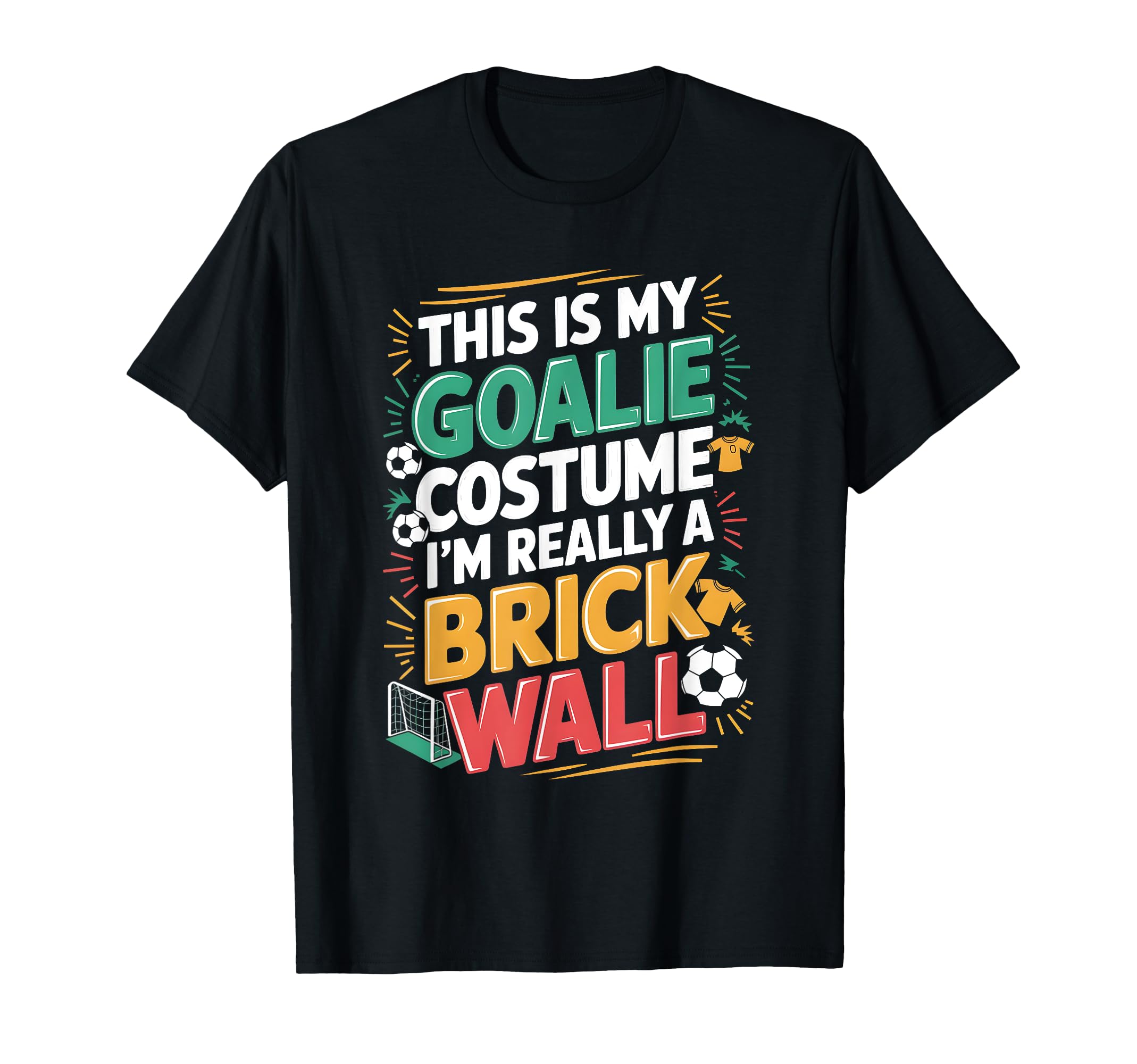 This Is My Goalie Costume Im Really T-Shirt - Casual Everyday Wear Unisex - T-Shirt, Sweatshirt, Hoodie
