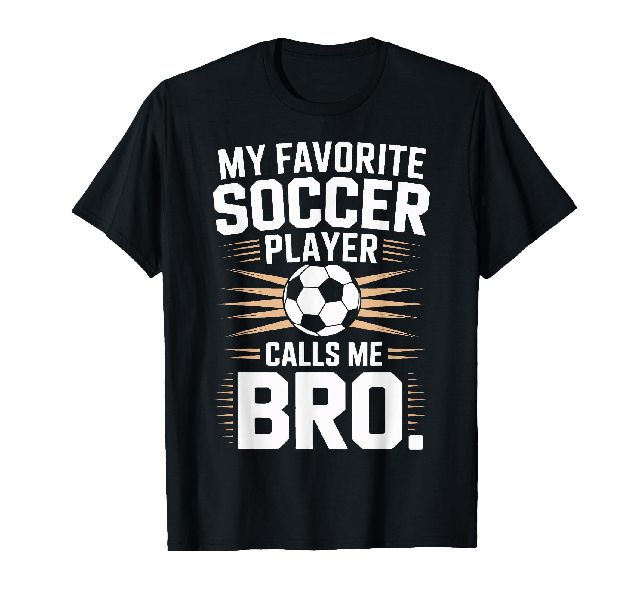 Funny Soccer Player Calls Me Bro T-Shirt - Fun Novelty Design Men Women - T-Shirt, Sweatshirt, Hoodie