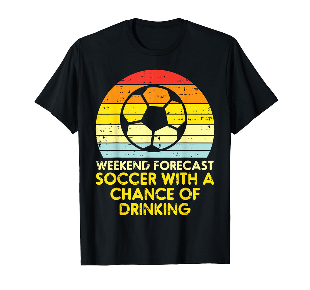 Weekend Forecast Soccer Drinking Football T-Shirt - Trendy Graphic Unisex - T-Shirt, Sweatshirt, Hoodie