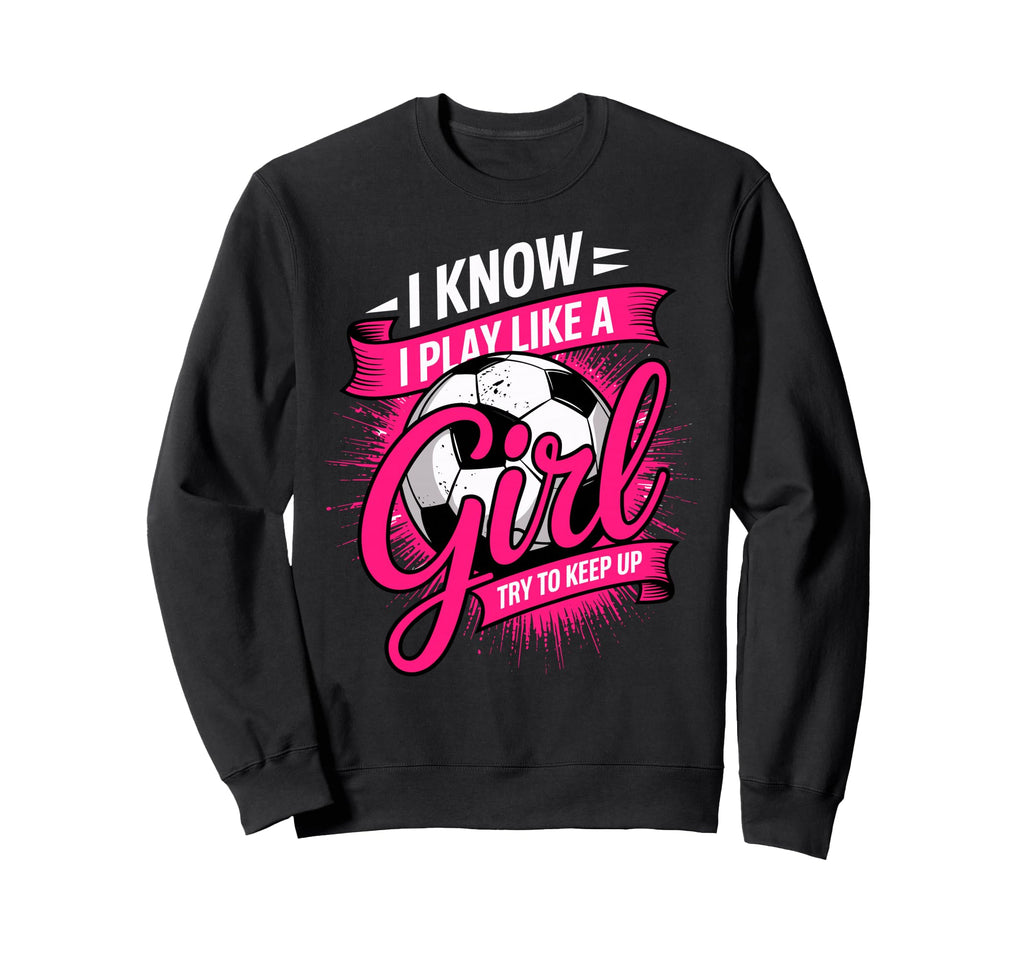 I Know I Play Like Try To Keep Sweatshirt - Casual Everyday Wear Men Women - T-Shirt, Sweatshirt, Hoodie