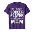 My Favorite Soccer Player Calls Mom T-Shirt - Novelty Apparel Unisex - T-Shirt, Sweatshirt, Hoodie