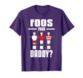 Foos Your Daddy Foosball Player T-Shirt - Fun Novelty Design for Adults - T-Shirt, Sweatshirt, Hoodie