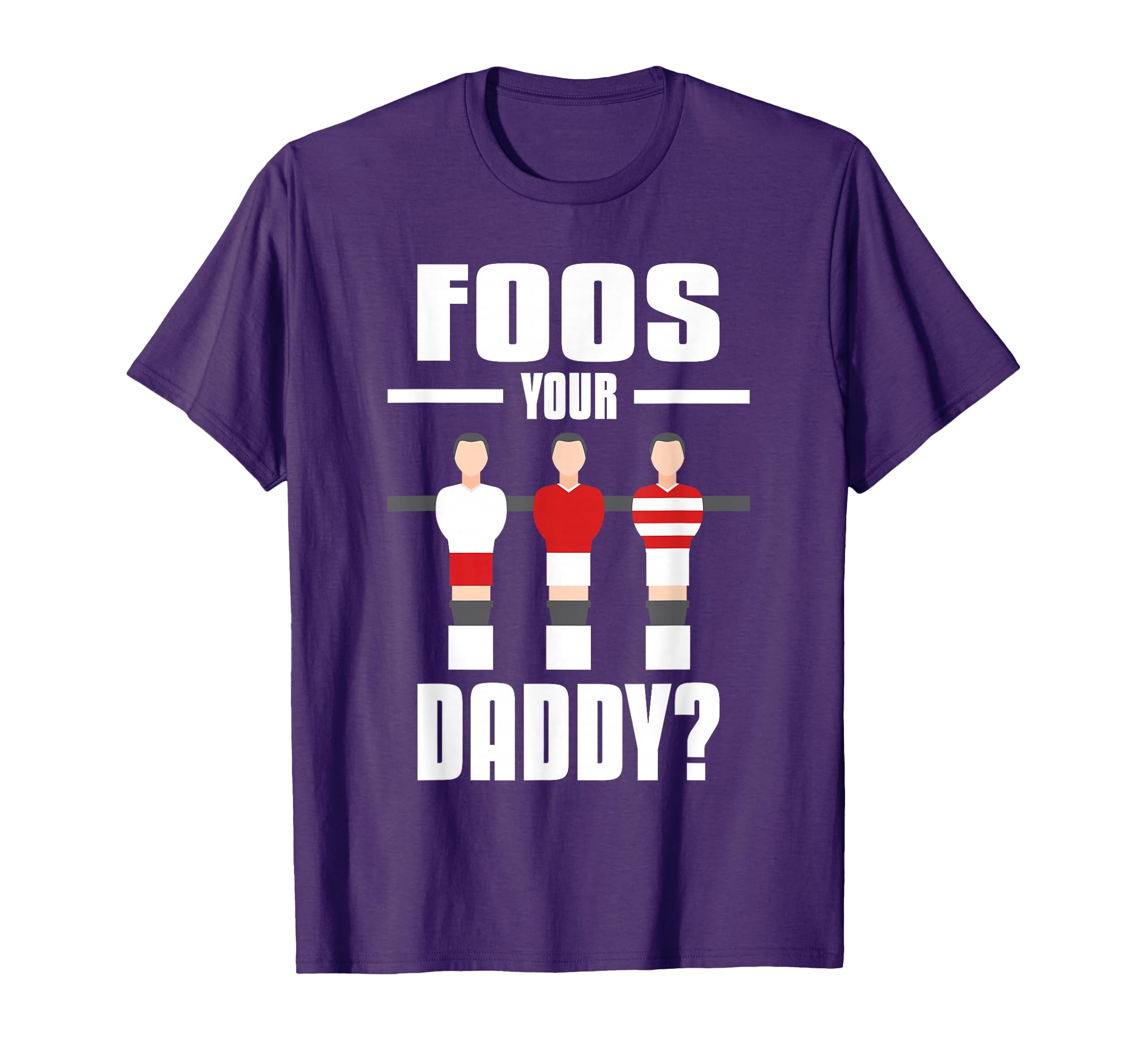 Foos Your Daddy Foosball Player T-Shirt - Fun Novelty Design for Adults - T-Shirt, Sweatshirt, Hoodie