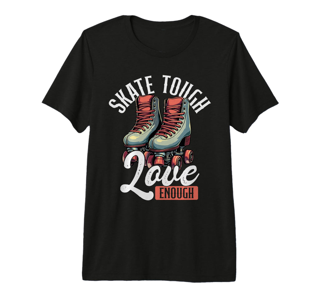 Skate Tough Love Enough Roller Derby T-Shirt - Minimalist Print Men Women - T-Shirt, Sweatshirt, Hoodie