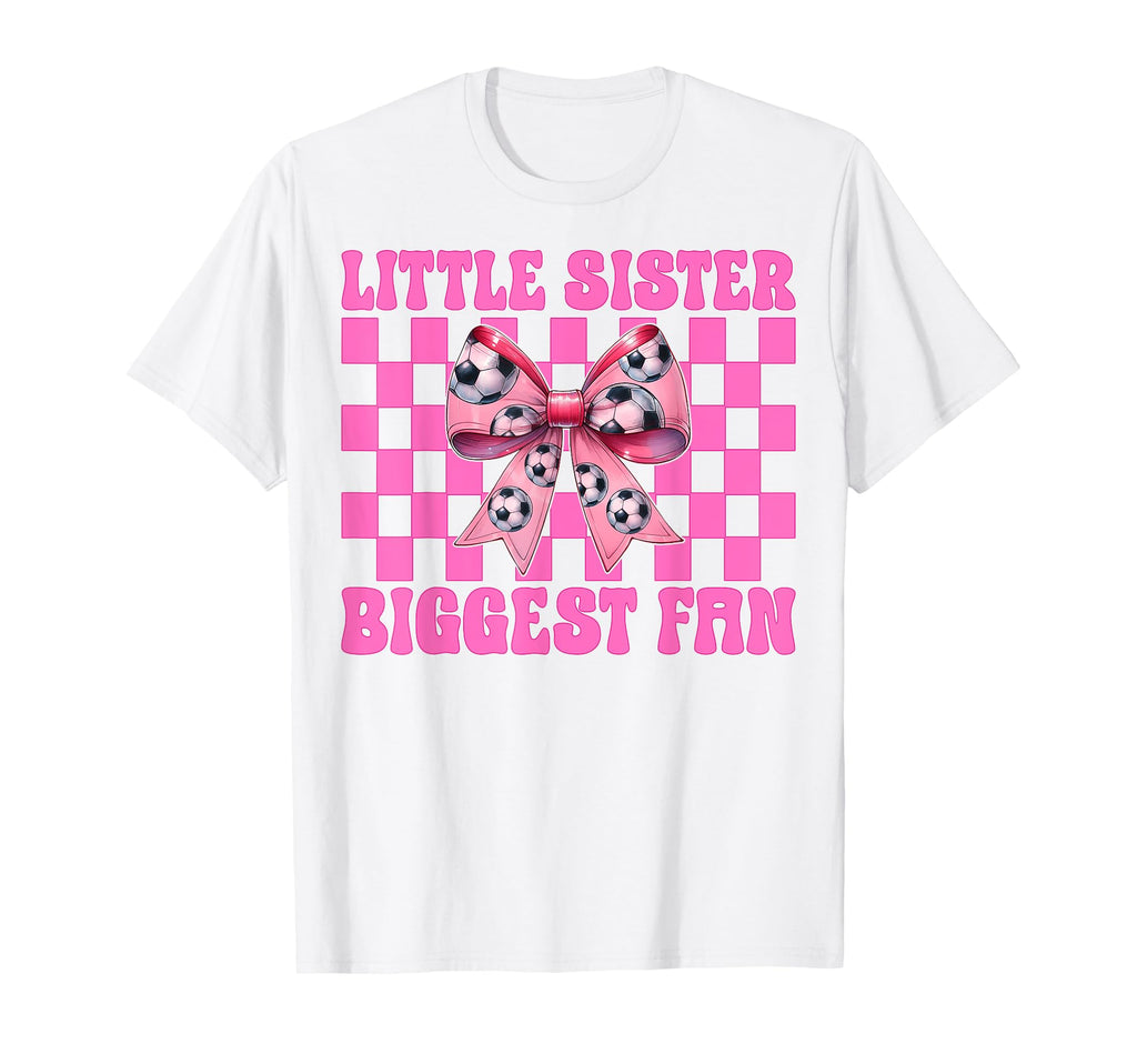 Little Sister Biggest Fan Soccer T-Shirt - Fun Novelty Design Men Women - T-Shirt, Sweatshirt, Hoodie