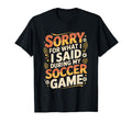 Sorry What I Said Soccer Parent T-Shirt - Graphic Print for Adults - T-Shirt, Sweatshirt, Hoodie