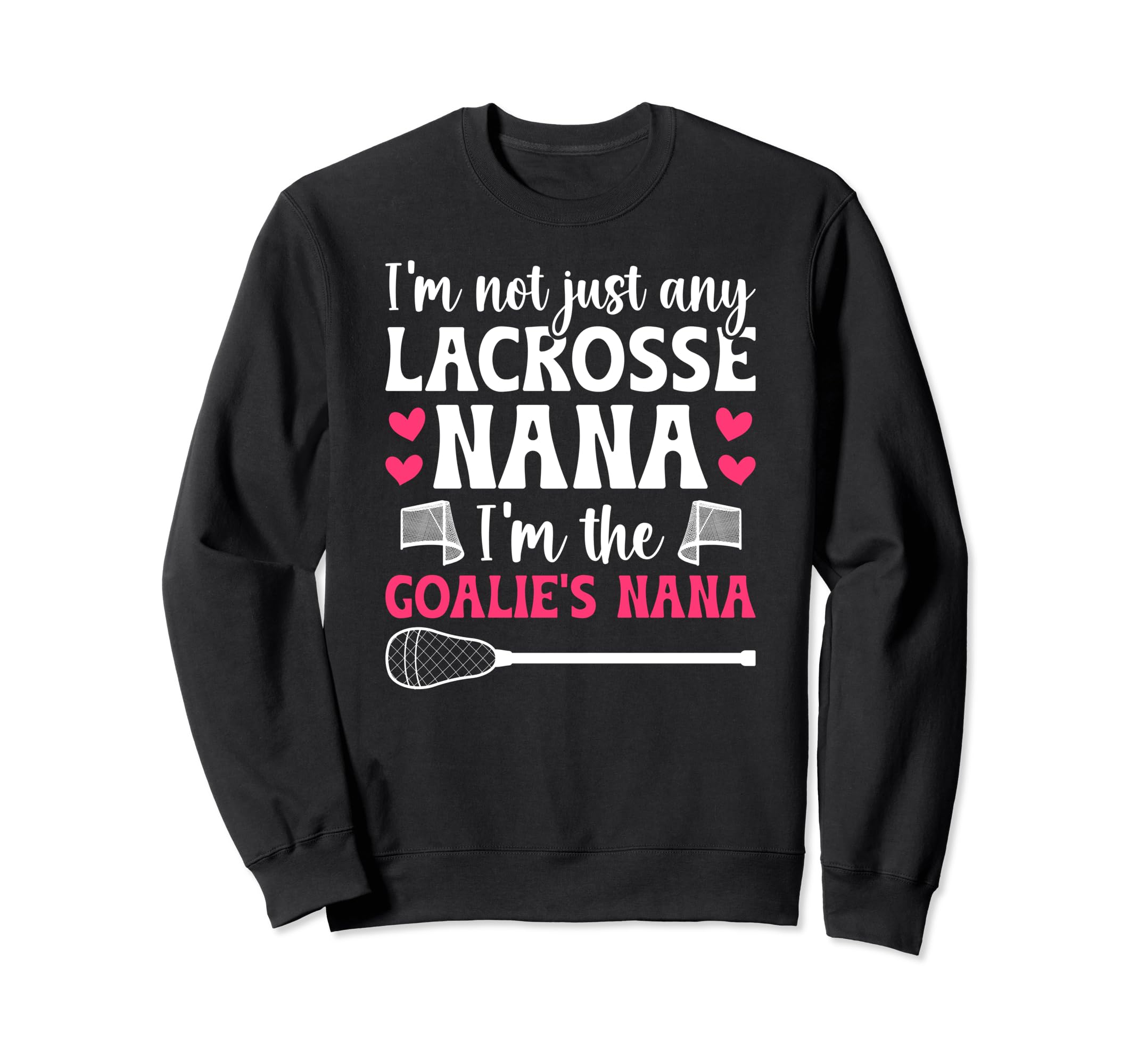 Im Lacrosse Goalie Nana Lacrosse Sweatshirt - Casual Everyday Wear Unisex - T-Shirt, Sweatshirt, Hoodie