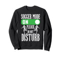 Soccer Mode Please Do Not Disturb Sweatshirt - Fun Novelty Design Unisex - T-Shirt, Sweatshirt, Hoodie