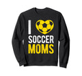 I Love Soccer Moms Soccer Football Sweatshirt - Streetwear Style Men Women - T-Shirt, Sweatshirt, Hoodie