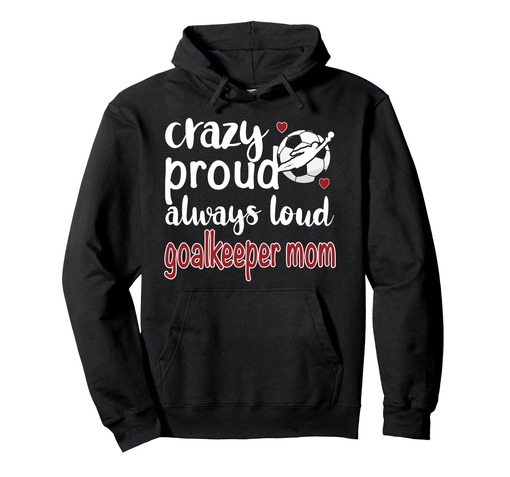Crazy Proud Soccer Goalkeeper Mom Hoodie - Custom Art Print Men Women - T-Shirt, Sweatshirt, Hoodie