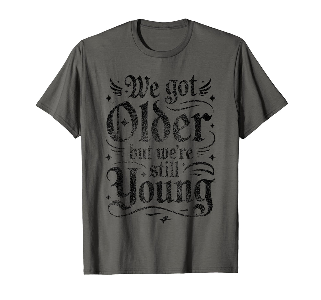 We Got Older But Were Still Young Elder T-Shirt - Minimalist Print Unisex - T-Shirt, Sweatshirt, Hoodie