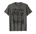 We Got Older But Were Still Young Elder T-Shirt - Minimalist Print Unisex - T-Shirt, Sweatshirt, Hoodie