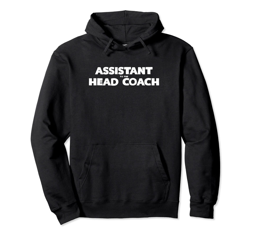Assistant To Head Coach Hoodie - Novelty Apparel Unisex - T-Shirt, Sweatshirt, Hoodie