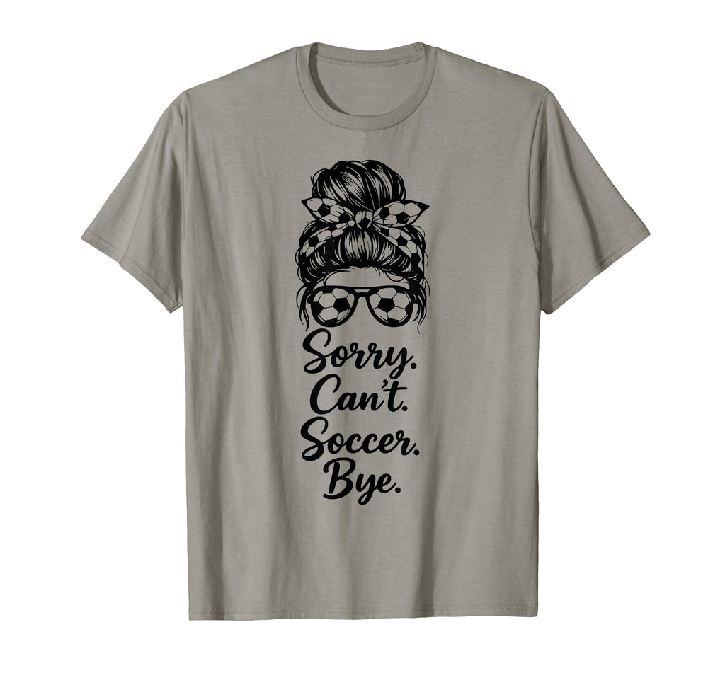 Sorry Cant Soccer Bye Funny Soccer T-Shirt - Custom Art Print for Adults - T-Shirt, Sweatshirt, Hoodie